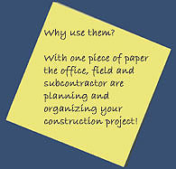Why use them?  With one piece of paper the office, field and subcontractor are planning and organizing your construction project!